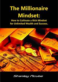 The Millionaire Mindset:How to Cultivate a Rich Mindsetfor Unlimited Wealth and Success.